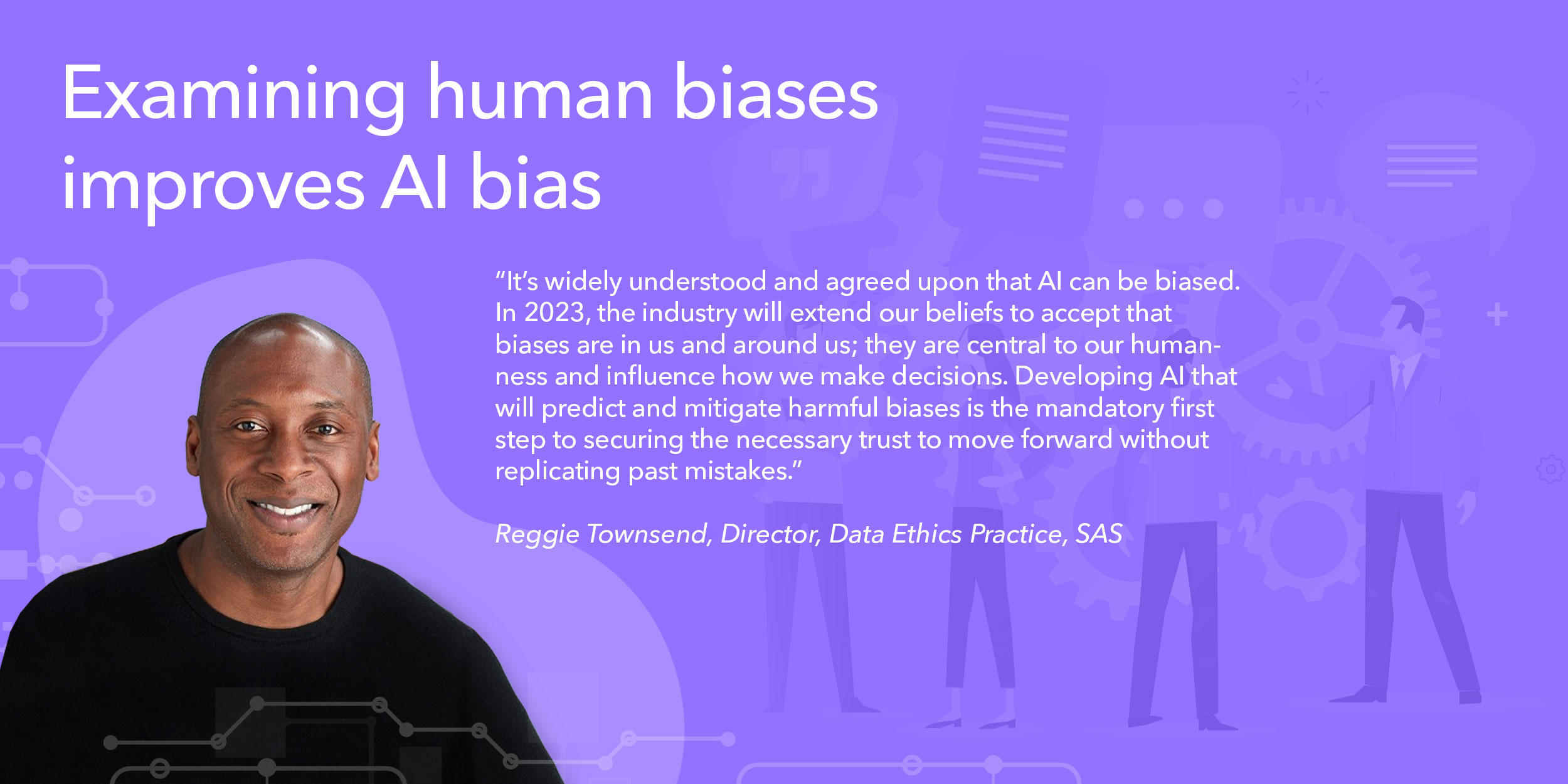 It’s widely understood and agreed upon that AI can be biased. In 2023, the industry will extend our beliefs to accept that biases are in us and around us; they are central to our humanness and influence how we make decisions. Developing AI that predicts and mitigates harmful biases is the first step to securing the necessary trust to move forward without replicating past mistakes. 